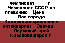11.1) чемпионат : 1983 г - Чемпионат СССР по плаванию › Цена ­ 349 - Все города Коллекционирование и антиквариат » Значки   . Пермский край,Красновишерск г.